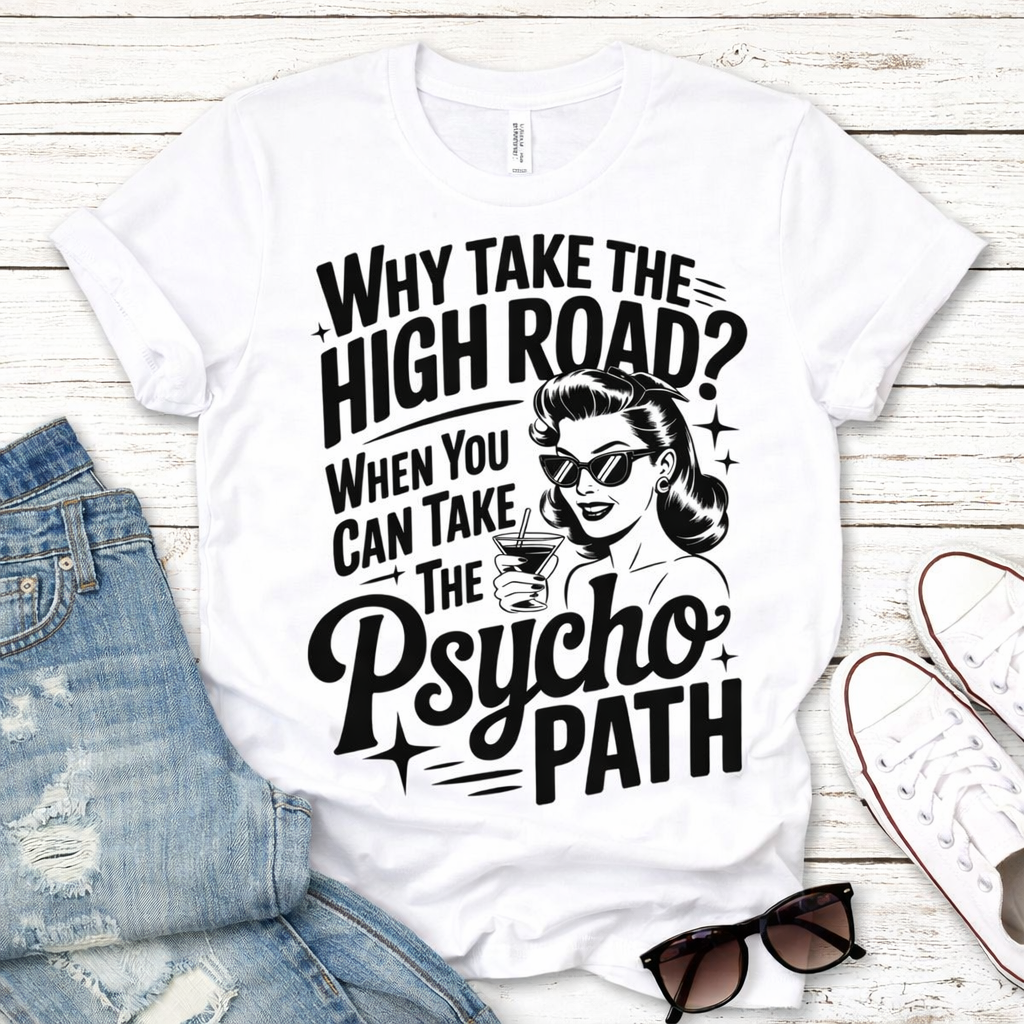 Why Take the High Road When You Can Take the Psycho Path – Funny Retro Graphic Tee