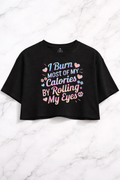 I Burn Most of My Calories By Rolling My Eyes Crop Top | Funny Sarcastic Graphic Tee